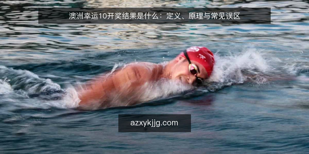 澳洲幸运10开奖结果是什么：定义、原理与常见误区 — 什么是澳洲幸运10开奖结果 配图