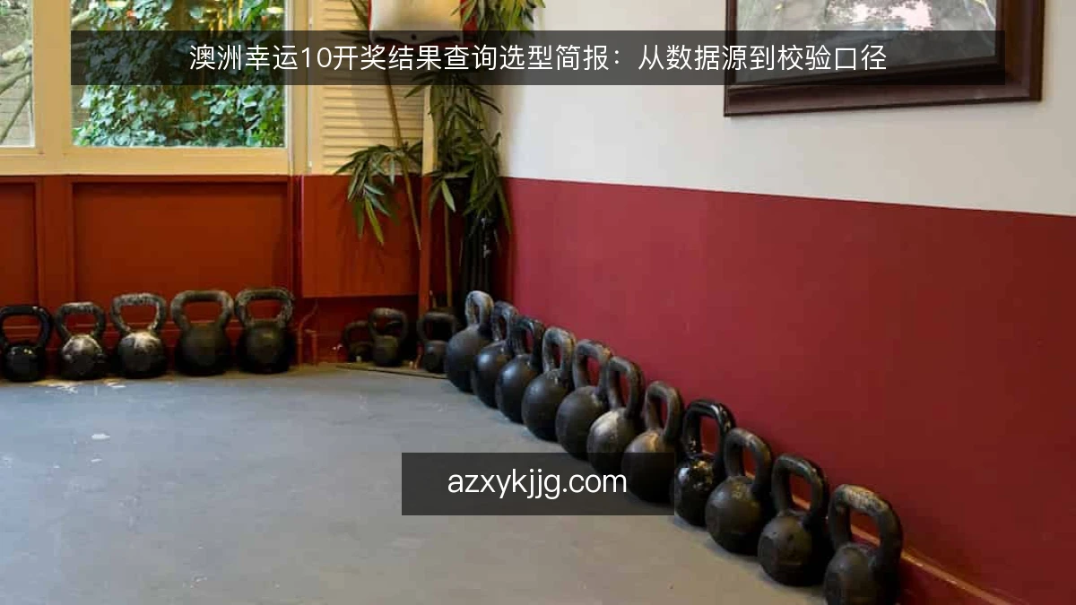 澳洲幸运10开奖结果查询选型简报：从数据源到校验口径