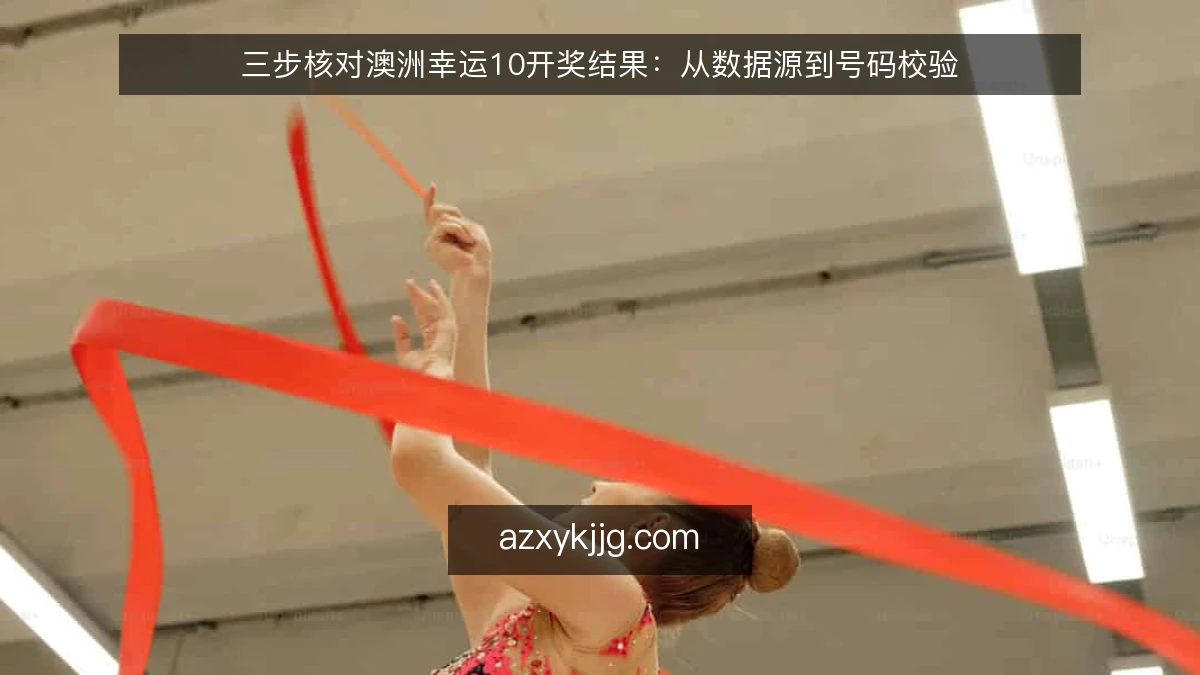 三步核对澳洲幸运10开奖结果：从数据源到号码校验