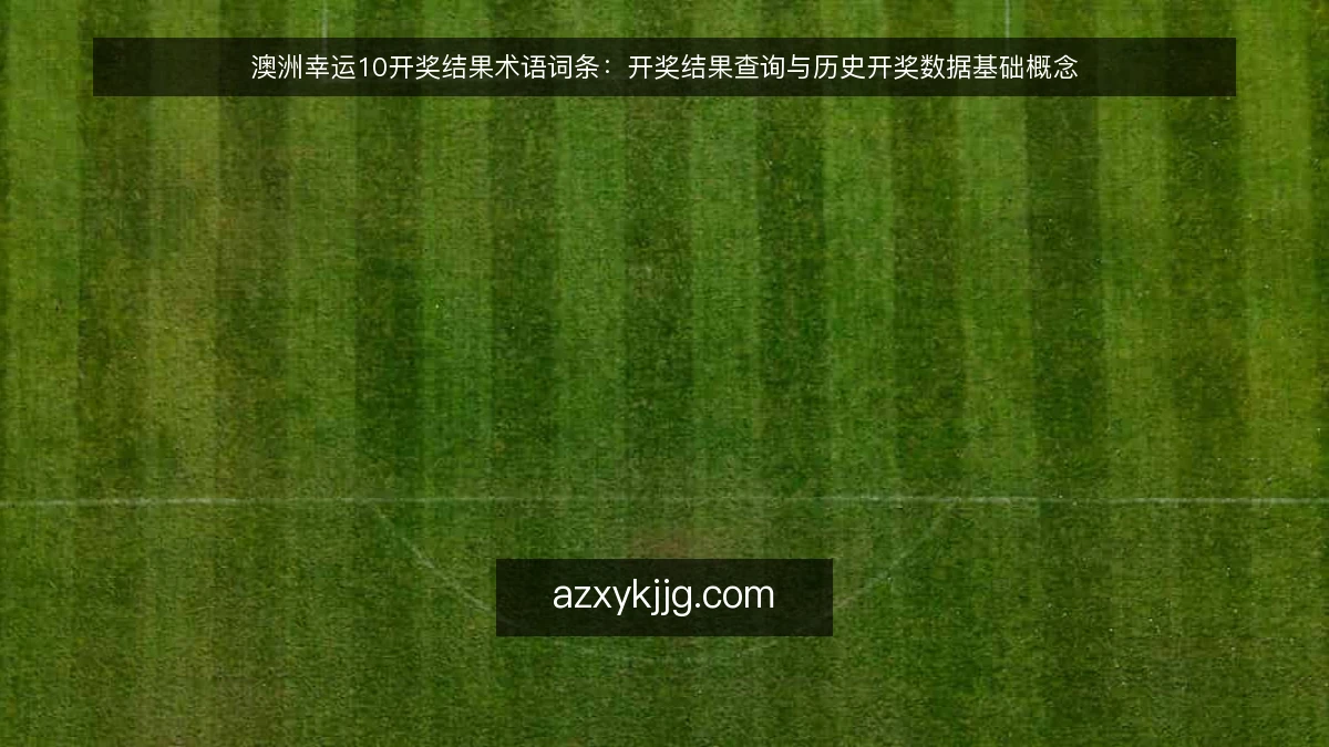 澳洲幸运10开奖结果术语词条：开奖结果查询与历史开奖数据基础概念