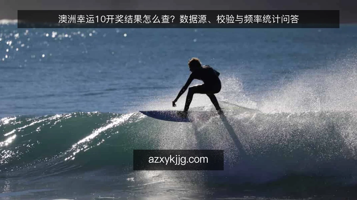 澳洲幸运10开奖结果怎么查？数据源、校验与频率统计问答